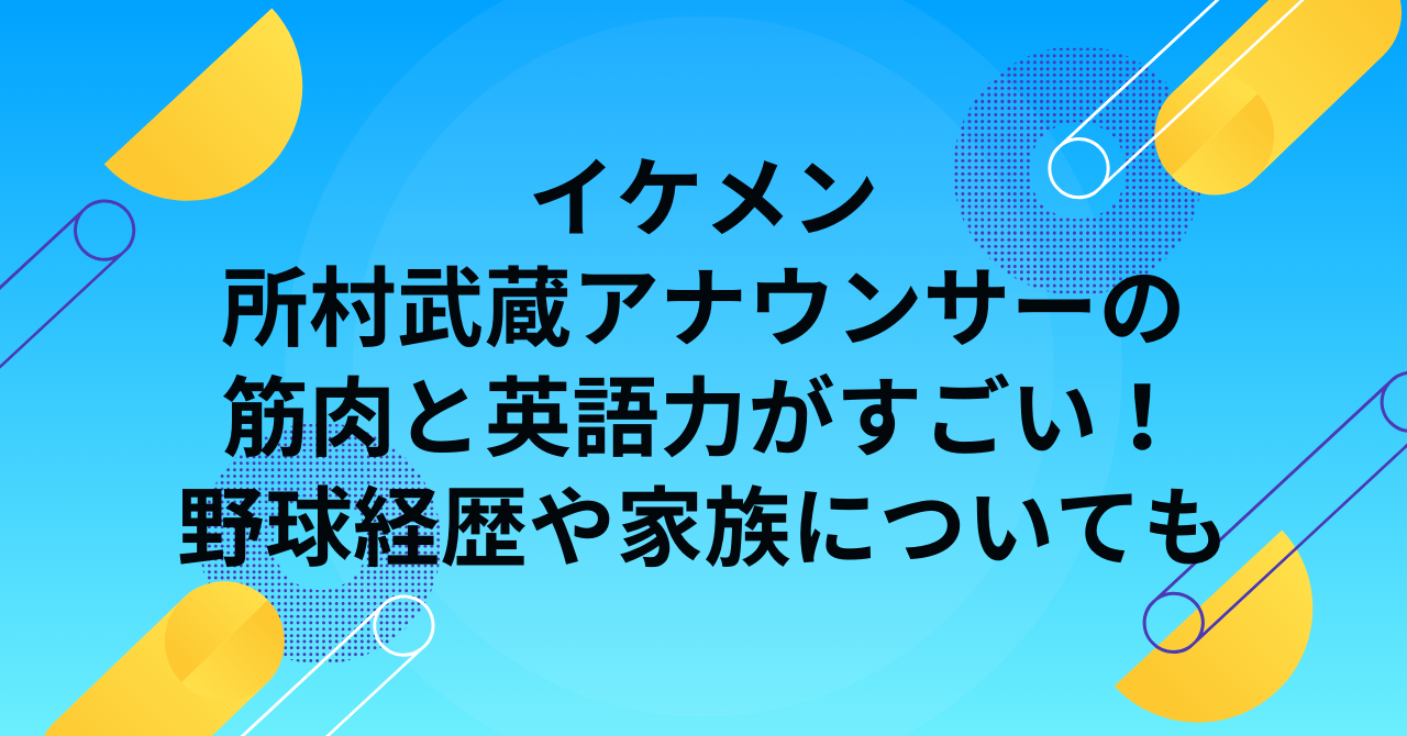 イケメン所村武蔵アナウンサーの筋肉と英語力がすごい！野球経歴や家族についても